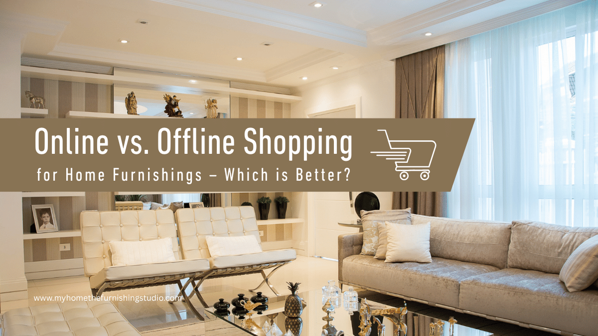 Online vs Offline Shopping for Home Furnishings - My Home The Furnishing Studio Mira ROad